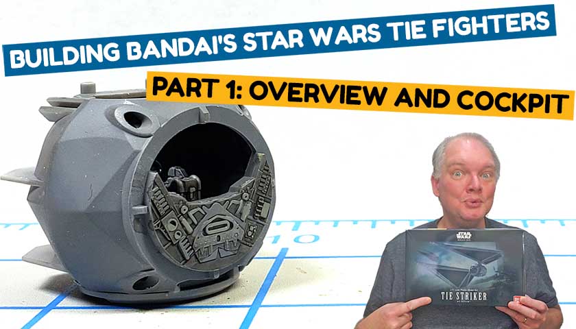 Building Bandai’s Star Wars TIE Fighters – Part 1: Overview And Cockpit