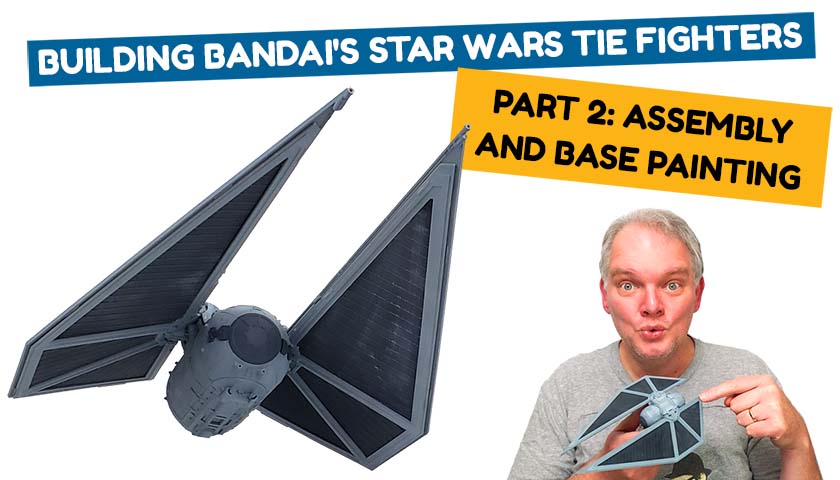 Building Bandai’s Star Wars TIE Fighters – Part 2: Assembly And Base Painting