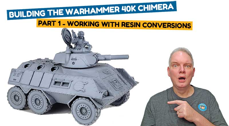 Working With Resin Conversions – Warhammer 40k Chimera Part 1