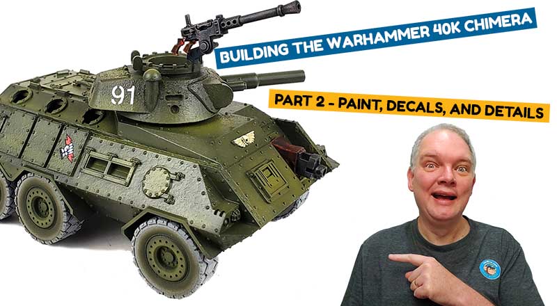 Paint, Decals, And Details – Building The Warhammer 40K Chimera Part 2