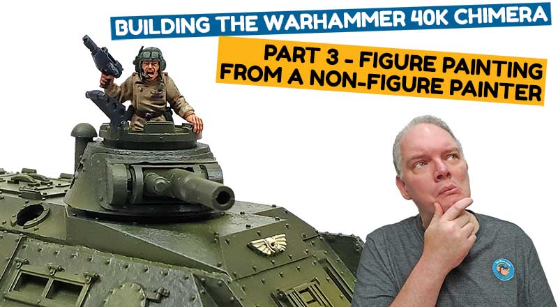 Figure Painting By A Non-Figure Painter: Building The Warhammer 40K Chimera Part 3