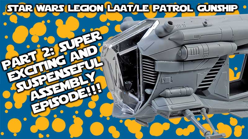 Assembling A Model: Star Wars Legion LAAT/le, Part 2