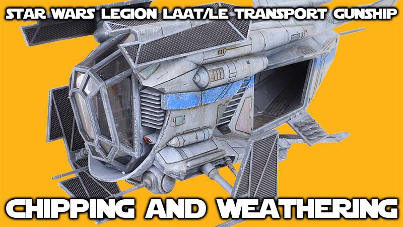 The Final Weathering – Star Wars Legion LAAT/le Part 5