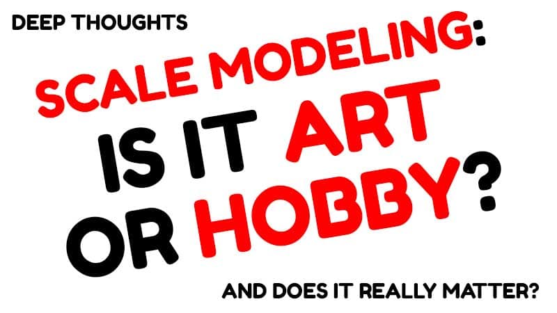 Art or Hobby? What Is Scale Modeling?